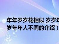 年年岁岁花相似 岁岁年年人不同（关于年年岁岁花相似 岁岁年年人不同的介绍）