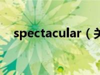 spectacular（关于spectacular的介绍）