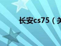 长安cs75（关于长安cs75的介绍）