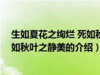 生如夏花之绚烂 死如秋叶之静美（关于生如夏花之绚烂 死如秋叶之静美的介绍）