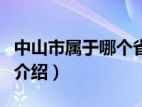 中山市属于哪个省（关于中山市属于哪个省的介绍）