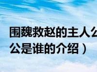 围魏救赵的主人公是谁（关于围魏救赵的主人公是谁的介绍）