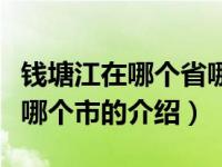 钱塘江在哪个省哪个市（关于钱塘江在哪个省哪个市的介绍）