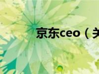 京东ceo（关于京东ceo的介绍）