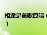 相逢是首歌原唱（关于相逢是首歌原唱的介绍）