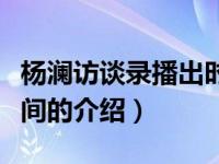 杨澜访谈录播出时间（关于杨澜访谈录播出时间的介绍）