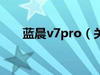 蓝晨v7pro（关于蓝晨v7pro的介绍）