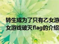 转生成为了只有乙女游戏破灭flag（关于转生成为了只有乙女游戏破灭flag的介绍）