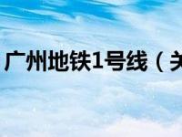 广州地铁1号线（关于广州地铁1号线的介绍）