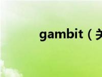 gambit（关于gambit的介绍）