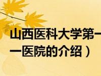 山西医科大学第一医院（关于山西医科大学第一医院的介绍）