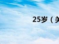 25岁（关于25岁的介绍）