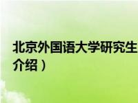 北京外国语大学研究生院（关于北京外国语大学研究生院的介绍）