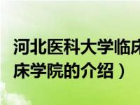 河北医科大学临床学院（关于河北医科大学临床学院的介绍）