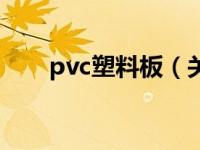 pvc塑料板（关于pvc塑料板的介绍）