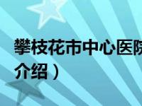 攀枝花市中心医院（关于攀枝花市中心医院的介绍）