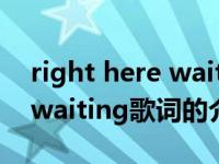 right here waiting歌词（关于right here waiting歌词的介绍）