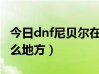 今日dnf尼贝尔在哪（DNF中黑鳞莫贝尼在什么地方）