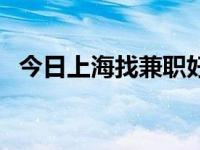 今日上海找兼职好找吗（上海找兼职工作）