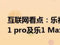 互联网看点：乐视发布三款超级手机乐1、乐1 pro及乐1 Max