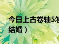 今日上古卷轴5怎么结婚啊（上古卷轴5怎么结婚）