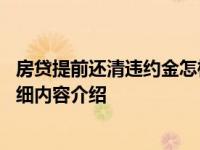 房贷提前还清违约金怎样计算 提前还款方式有些具体情况详细内容介绍