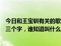 今日和王宝钏有关的歌（有一首歌的歌词里有“王宝钏”这三个字，谁知道叫什么名字）