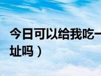 今日可以给我吃一口吗免费阅读（可以给我地址吗）