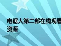 电锯人第二部在线观看 电锯人第二部在哪看 电锯人第二部资源