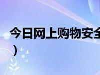 今日网上购物安全教育（网上购物安全性高吗）