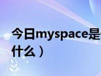 今日myspace是什么社交软件（myspace是什么）