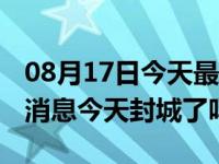 08月17日今天最新更新 杭州钱塘区疫情最新消息今天封城了吗