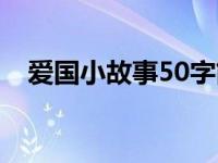 爱国小故事50字简短（爱国小故事50字）