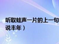 听取蛙声一片的上一句（听取蛙声一片的上一句是稻花香里说丰年）