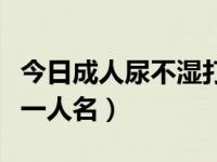 今日成人尿不湿打一成语谜语（成人尿不湿打一人名）