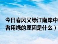 今日春风又绿江南岸中的绿写出了什么（春风又绿江南岸作者用绿的原因是什么）