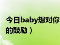 今日baby想对你说声对不起（baby想给你爱的鼓励）