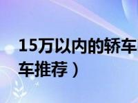 15万以内的轿车哪个性价比高（15万以内的车推荐）