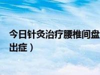 今日针灸治疗腰椎间盘突出症的原理（针灸治疗腰椎间盘突出症）