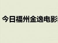 今日福州金逸电影院团购（福州金逸电影院）