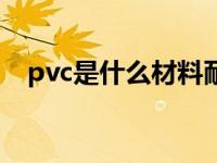 pvc是什么材料耐用吗（pvc是什么材料）