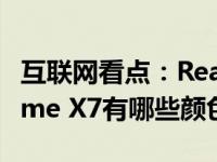 互联网看点：Realme X7外观有C位色吗Realme X7有哪些颜色