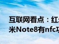 互联网看点：红米Note8支持无线充电吗红米Note8有nfc功能吗