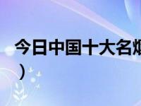 今日中国十大名烟排名表（中国十大名烟排名）