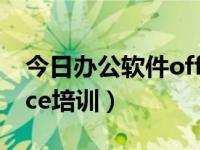 今日办公软件office培训内容（办公软件office培训）