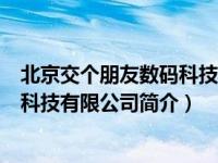 北京交个朋友数码科技有限公司靠谱吗（北京交个朋友数码科技有限公司简介）