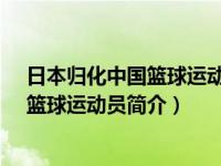 日本归化中国篮球运动员（郭晓鹏-1995年3月出生的中国篮球运动员简介）