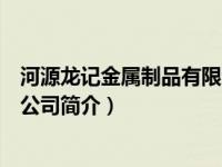 河源龙记金属制品有限公司在哪里（河源龙记金属制品有限公司简介）