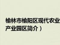 榆林市榆阳区现代农业产业园区简介（江苏省姜堰现代农业产业园区简介）