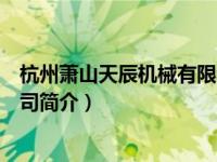 杭州萧山天辰机械有限公司（杭州天辰企业管理咨询有限公司简介）